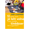 12 dolog, amit jó lett volna tudni, mielőtt tinédzser lett a gyerekem - Gary Chapman 