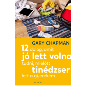12 dolog, amit jó lett volna tudni, mielőtt tinédzser lett a gyerekem - Gary Chapman 
