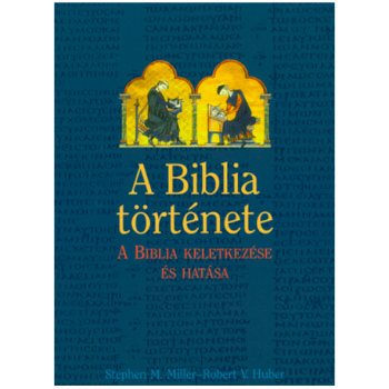 A Biblia története. A Biblia keletkezése és hatása - Miller, Stephen M.; Huber, Robert V.