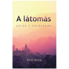 A látomás Ablak a valóságra - Toldi Anna A látomás Ablak a valóságra - Toldi Anna