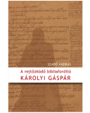 A rejtőzködő bibliafordító - Károlyi Gáspár - Szabó András