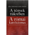 A tények tükrében - A római katolicizmus - John Ankenberg és John Weldon