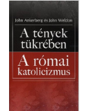 A tények tükrében - A római katolicizmus - John Ankenberg és John Weldon
