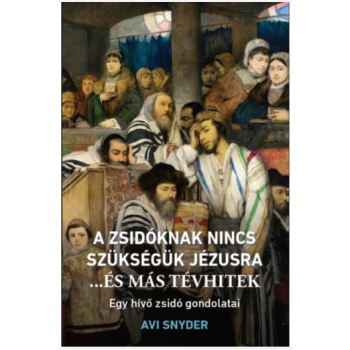 A zsidóknak nincs szüksége Jézusra …és más tévhitek - Avi Snyder