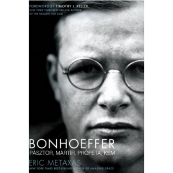 Bonhoeffer pásztor, mártír, próféta, kém  - kemény fedeles - Eric Metaxas