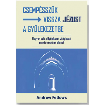 Csempésszük vissza Jézust a gyülekezetbe - Andrew Fellows
