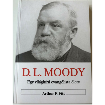 D. L. Moody - Egy világhírű evangélista élete - Arthur P. Fitt