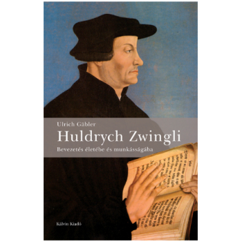 Huldrych Zwingli. Bevezetés életébe és munkásságába - Gäbler, Ulrich