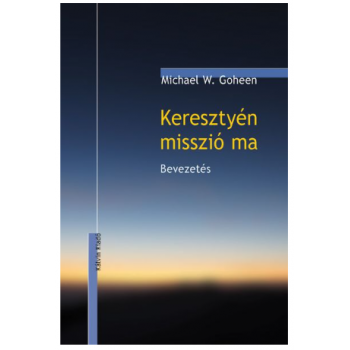 Keresztyén misszió ma. Bevezetés - Goheen, Michael W.