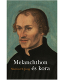 Melanchton élete és kora - Jung, Martin H.