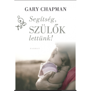 Segítség, szülők lettünk! - Gary Chapman
