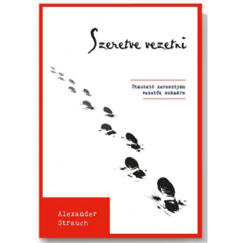 Szeretve vezetni - Alexander Strauch Szeretve vezetni - Alexander Strauch