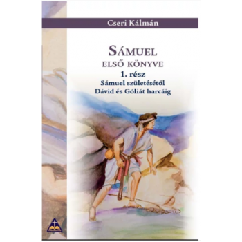 Sámuel első könyve 1. rész Sámuel születésétől David és Góliát harcáig - Cseri Kálmán
