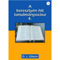 A keresztyén hit tanulmányozása 4. (O. J. Gibson) A keresztyén hit tanulmányozása 4. (O. J. Gibson)