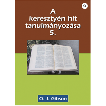 A keresztyén hit tanulmányozása 5. - O. J. Gibson
