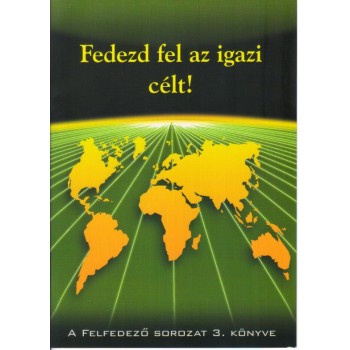 Fedezd fel az igazi célt (A felfedező  sorozat 3. kötete)