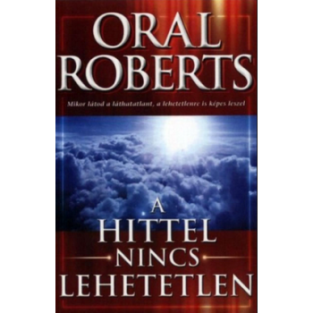 A hittel nincs lehetetlen - Oral Roberts