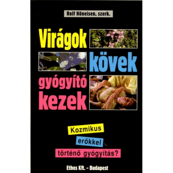 Virágok kövek gyógyító kezek - Rolf Höneisen, szerk
