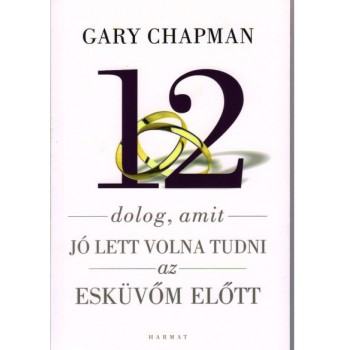 12 dolog, amit jó lett volna tudni az esküvőm előtt - Gary Chapman 