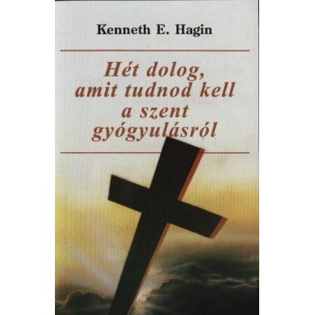 Hét dolog, amit tudnod kell a szent gyógyulásról - Kenneth E. Hagin