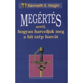 Megértés arról, hogyan harcoljuk meg a hit szép harcát - Kenneth E. Hagin