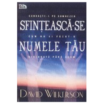 Sfințească-se Numele Tău - David Wilkerson 