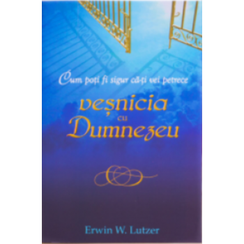 Cum poți fi sigur că-ți vei petrece veșnicia cu Dumnezeu? - Erwin W. Lutzer 
