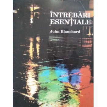 Întrebări esențiale- De unde vin? Încotro mă duc ?De ce trăiesc? - John Blanchard