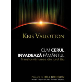 Cum cerul invadează pământul - Kris Vallotton