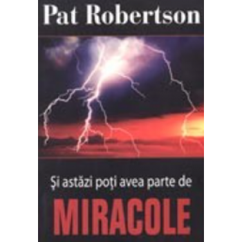 Și astăzi poți avea parte de miracole - Patt Robertson Și astăzi poți avea parte de miracole - Patt Robertson