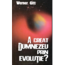 A creat Dumnezeu prin evoluție? - Werner Gitt A creat Dumnezeu prin evoluție? - Werner Gitt